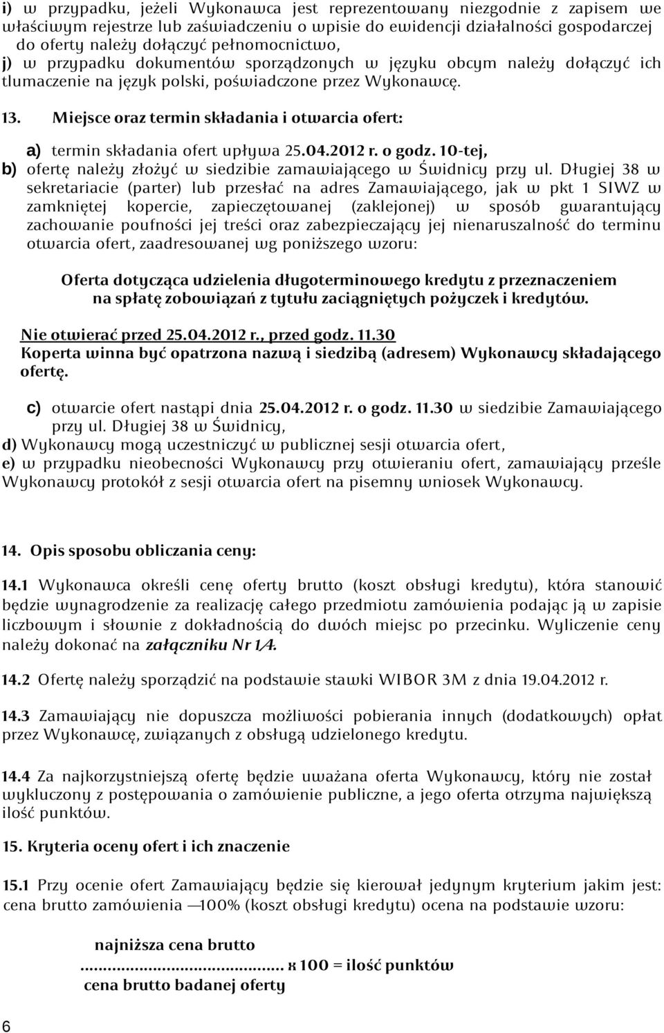 Miejsce oraz termin składania i otwarcia ofert: a) termin składania ofert upływa 25.04.2012 r. o godz. 10-tej, b) ofertę należy złożyć w siedzibie zamawiającego w Świdnicy przy ul.