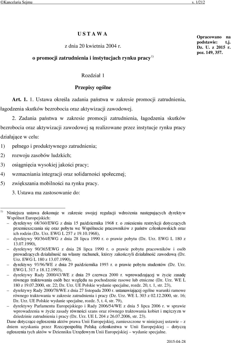 Zadania państwa w zakresie promocji zatrudnienia, łagodzenia skutków bezrobocia oraz aktywizacji zawodowej są realizowane przez instytucje rynku pracy działające w celu: 1) pełnego i produktywnego