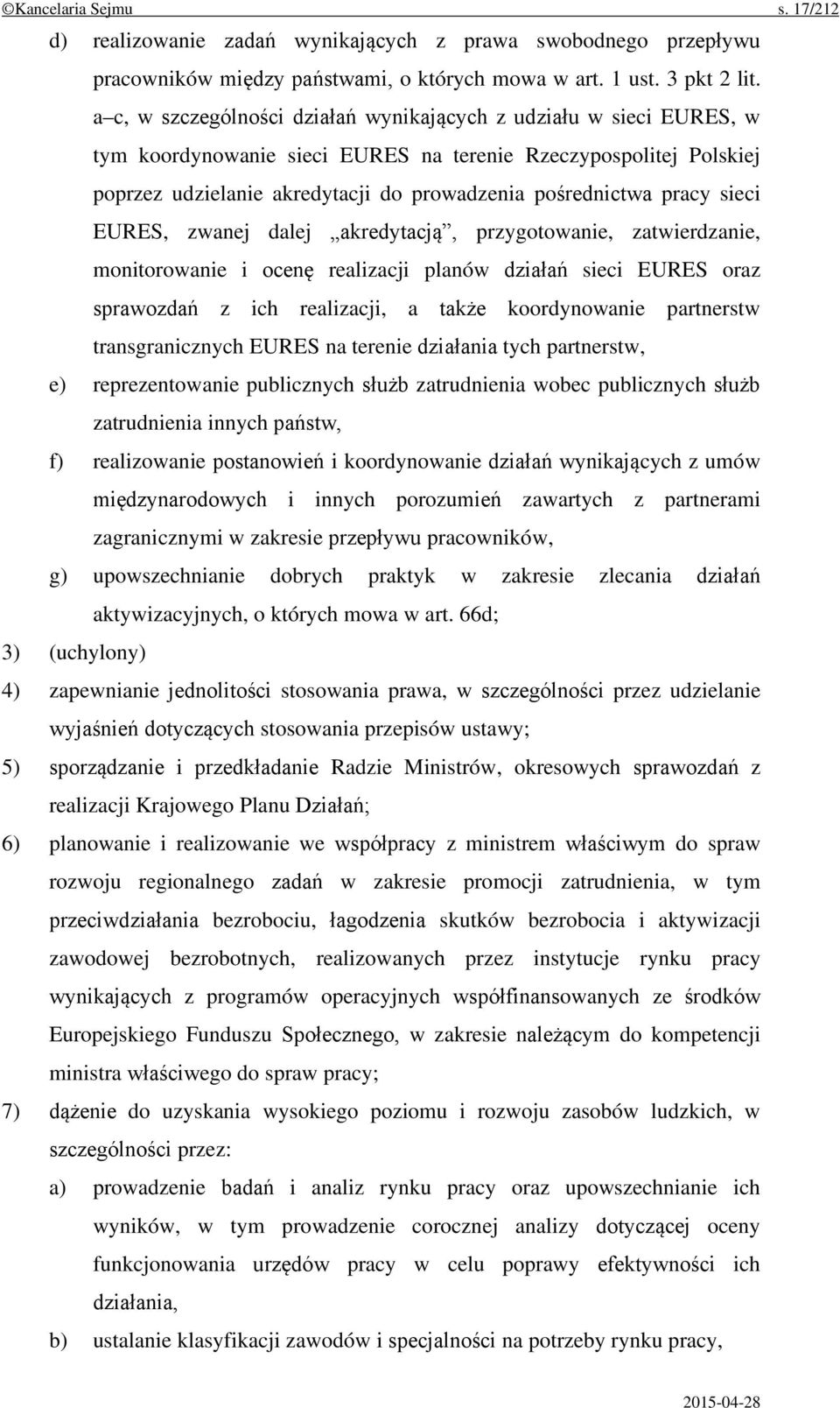 pracy sieci EURES, zwanej dalej akredytacją, przygotowanie, zatwierdzanie, monitorowanie i ocenę realizacji planów działań sieci EURES oraz sprawozdań z ich realizacji, a także koordynowanie