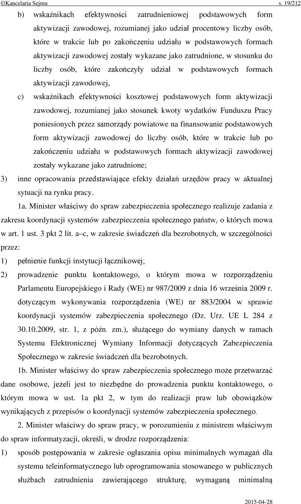 formach aktywizacji zawodowej zostały wykazane jako zatrudnione, w stosunku do liczby osób, które zakończyły udział w podstawowych formach aktywizacji zawodowej, c) wskaźnikach efektywności kosztowej