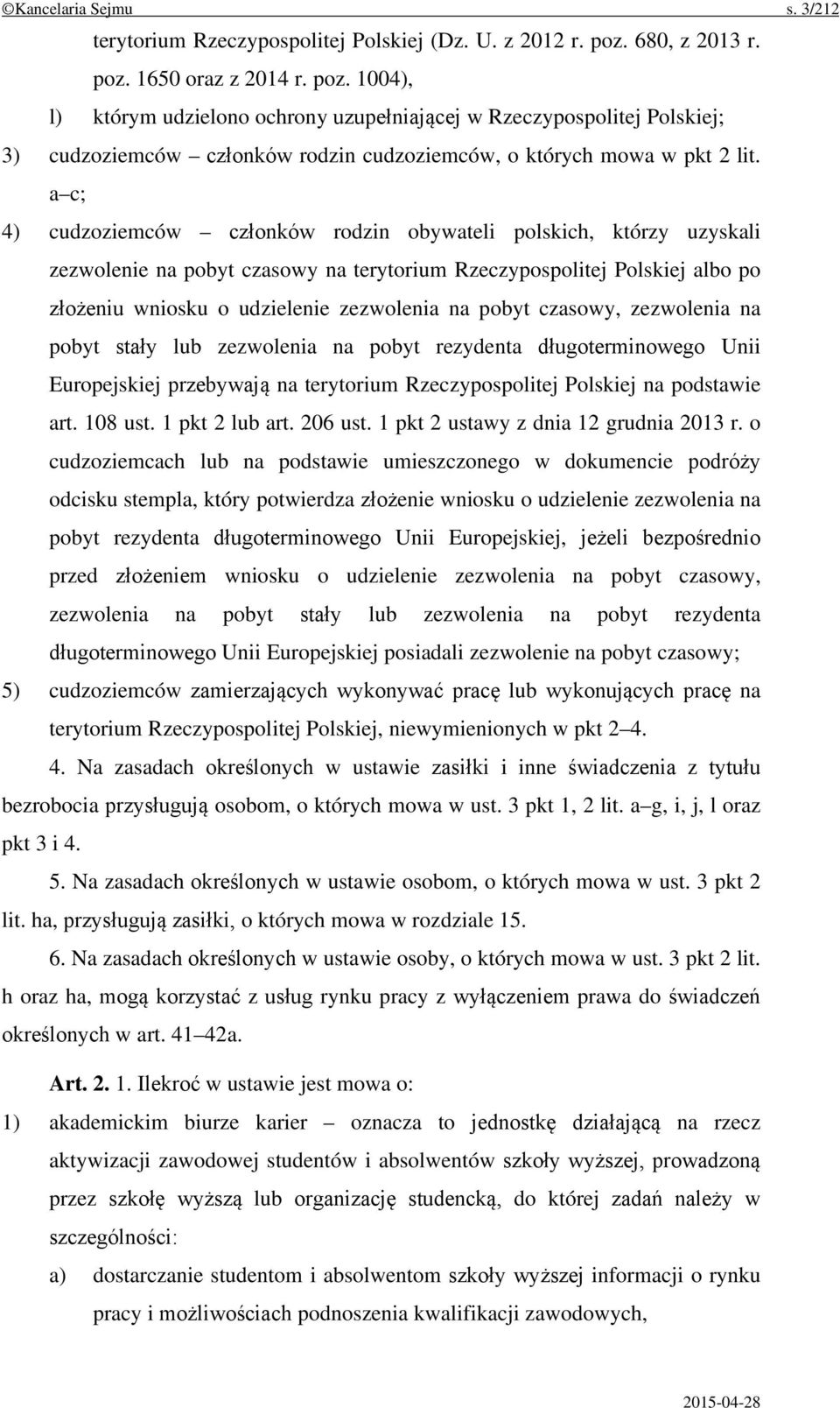 a c; 4) cudzoziemców członków rodzin obywateli polskich, którzy uzyskali zezwolenie na pobyt czasowy na terytorium Rzeczypospolitej Polskiej albo po złożeniu wniosku o udzielenie zezwolenia na pobyt