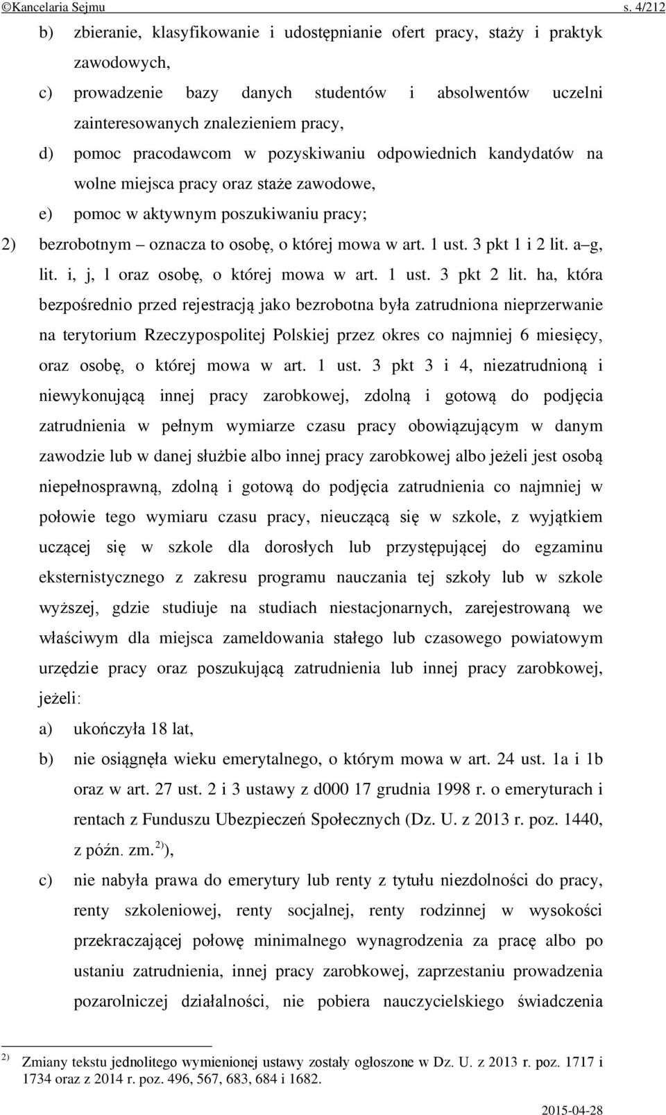 pracodawcom w pozyskiwaniu odpowiednich kandydatów na wolne miejsca pracy oraz staże zawodowe, e) pomoc w aktywnym poszukiwaniu pracy; 2) bezrobotnym oznacza to osobę, o której mowa w art. 1 ust.