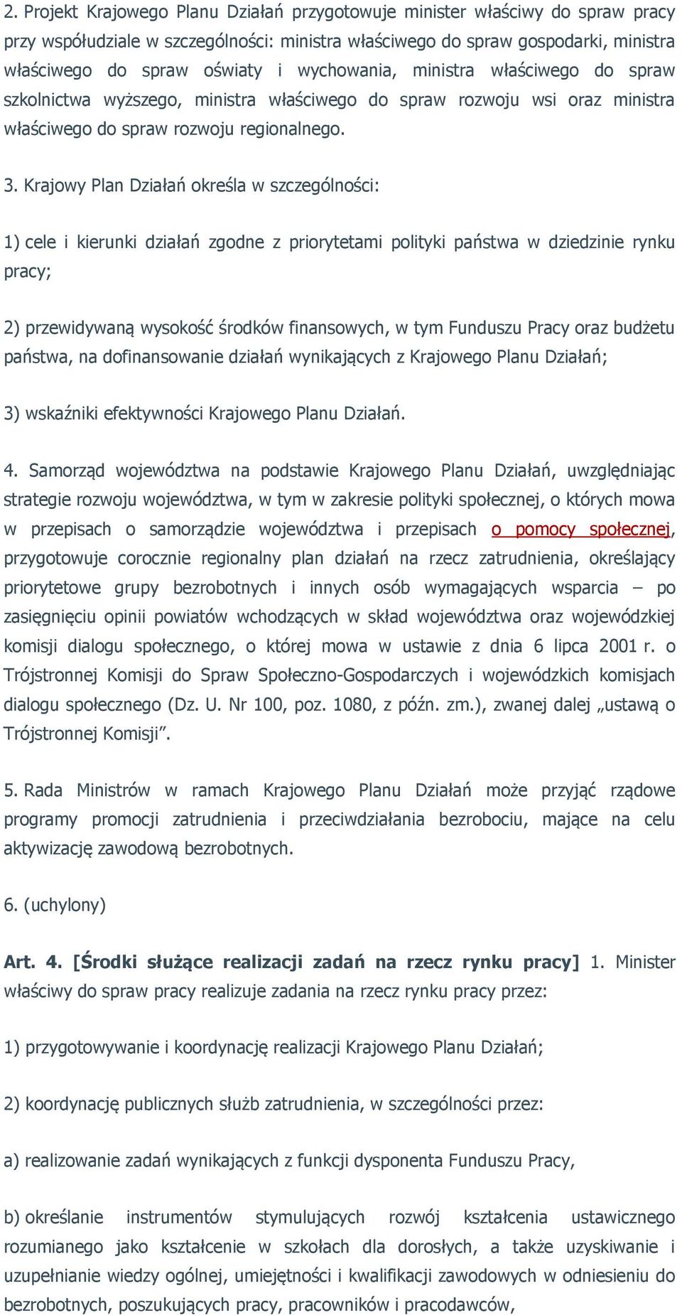 Krajowy Plan Działań określa w szczególności: 1) cele i kierunki działań zgodne z priorytetami polityki państwa w dziedzinie rynku pracy; 2) przewidywaną wysokość środków finansowych, w tym Funduszu