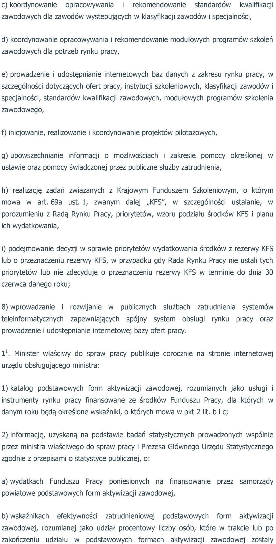 szkoleniowych, klasyfikacji zawodów i specjalności, standardów kwalifikacji zawodowych, modułowych programów szkolenia zawodowego, f) inicjowanie, realizowanie i koordynowanie projektów pilotażowych,