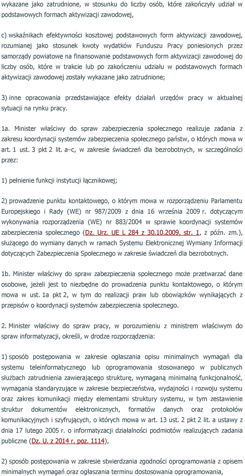 zakończeniu udziału w podstawowych formach aktywizacji zawodowej zostały wykazane jako zatrudnione; 3) inne opracowania przedstawiające efekty działań urzędów pracy w aktualnej sytuacji na rynku