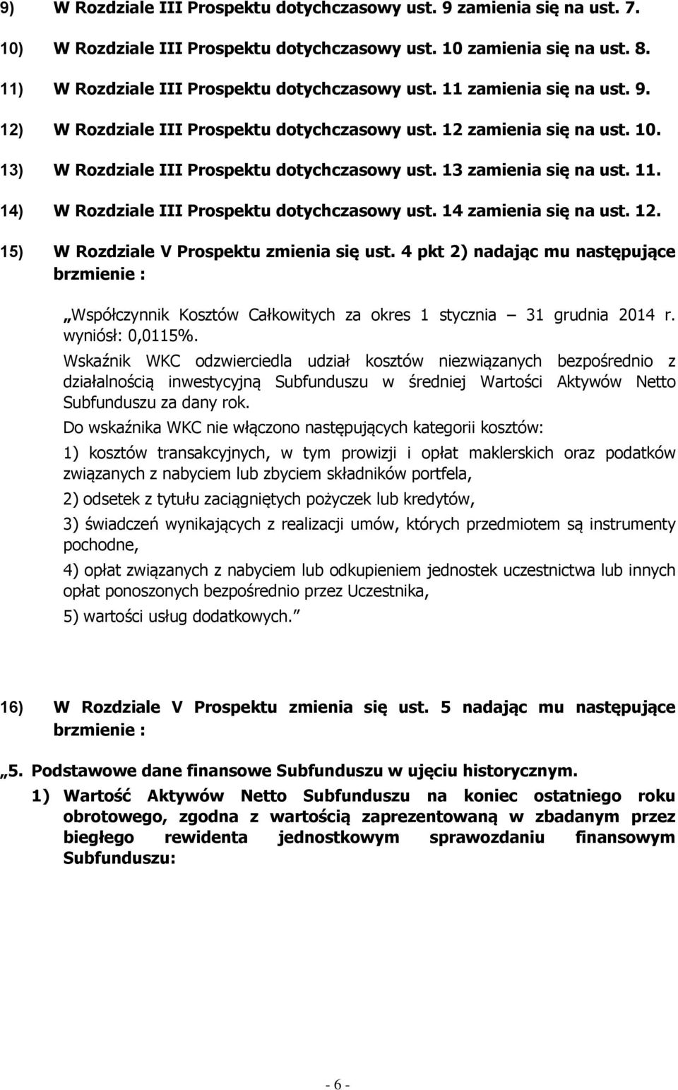 14) W Rozdziale III Prospektu dotychczasowy ust. 14 zamienia się na ust. 12. 15) W Rozdziale V Prospektu zmienia się ust.