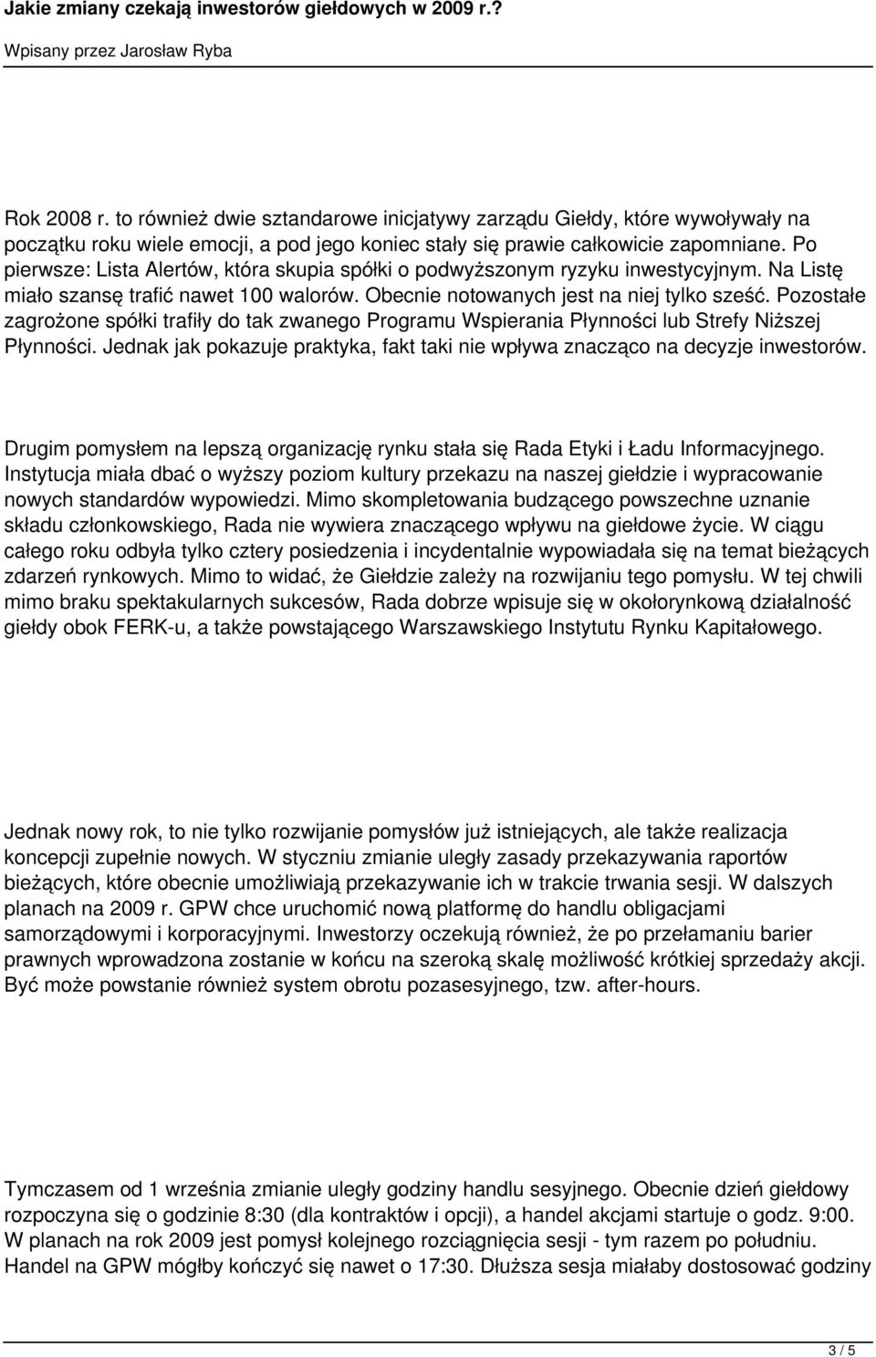 Pozostałe zagrożone spółki trafiły do tak zwanego Programu Wspierania Płynności lub Strefy Niższej Płynności. Jednak jak pokazuje praktyka, fakt taki nie wpływa znacząco na decyzje inwestorów.