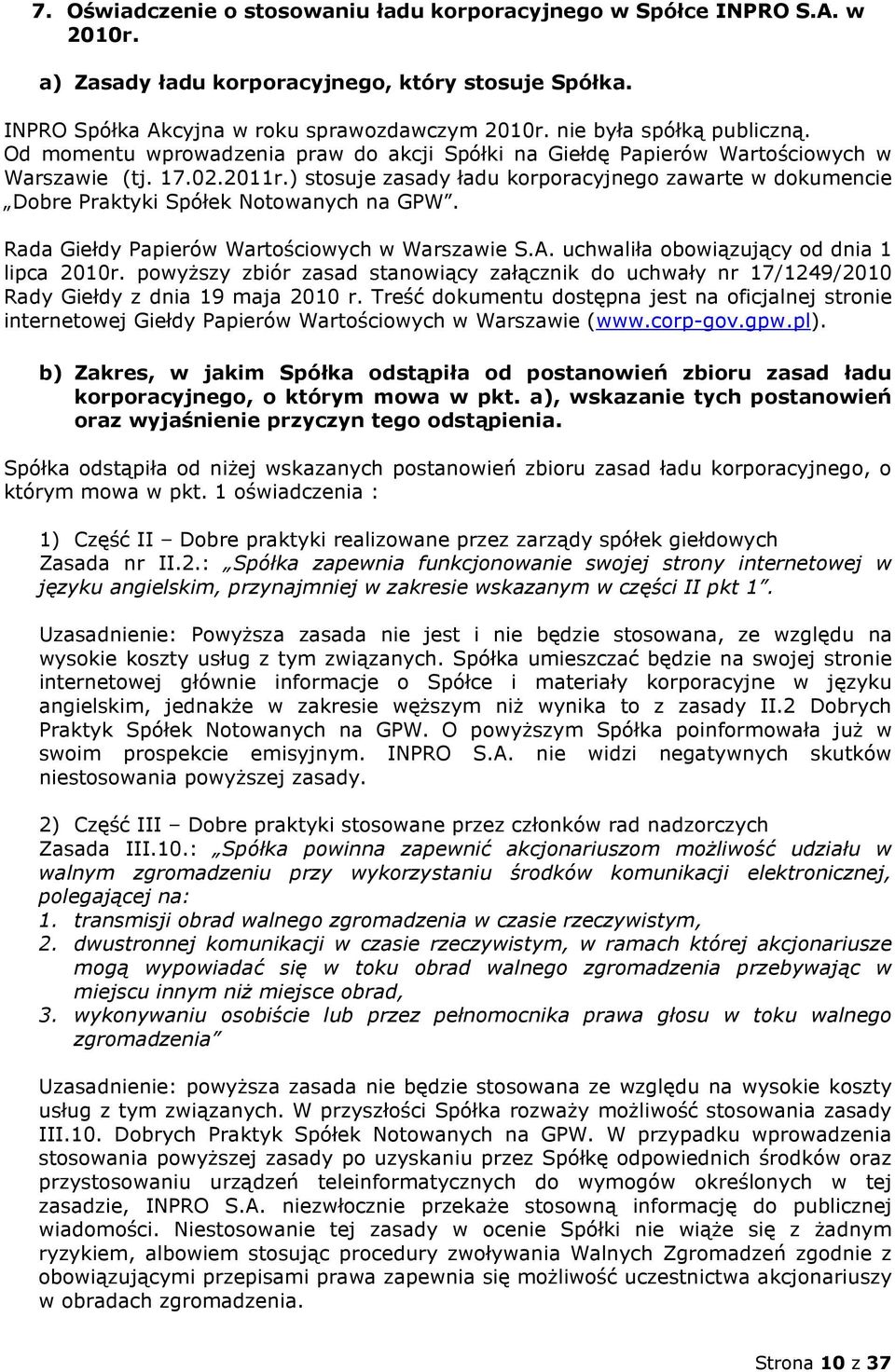 ) stosuje zasady ładu korporacyjnego zawarte w dokumencie Dobre Praktyki Spółek Notowanych na GPW. Rada Giełdy Papierów Wartościowych w Warszawie S.A. uchwaliła obowiązujący od dnia 1 lipca 2010r.