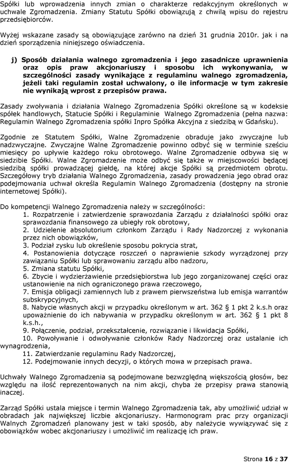 j) Sposób działania walnego zgromadzenia i jego zasadnicze uprawnienia oraz opis praw akcjonariuszy i sposobu ich wykonywania, w szczególności zasady wynikające z regulaminu walnego zgromadzenia,