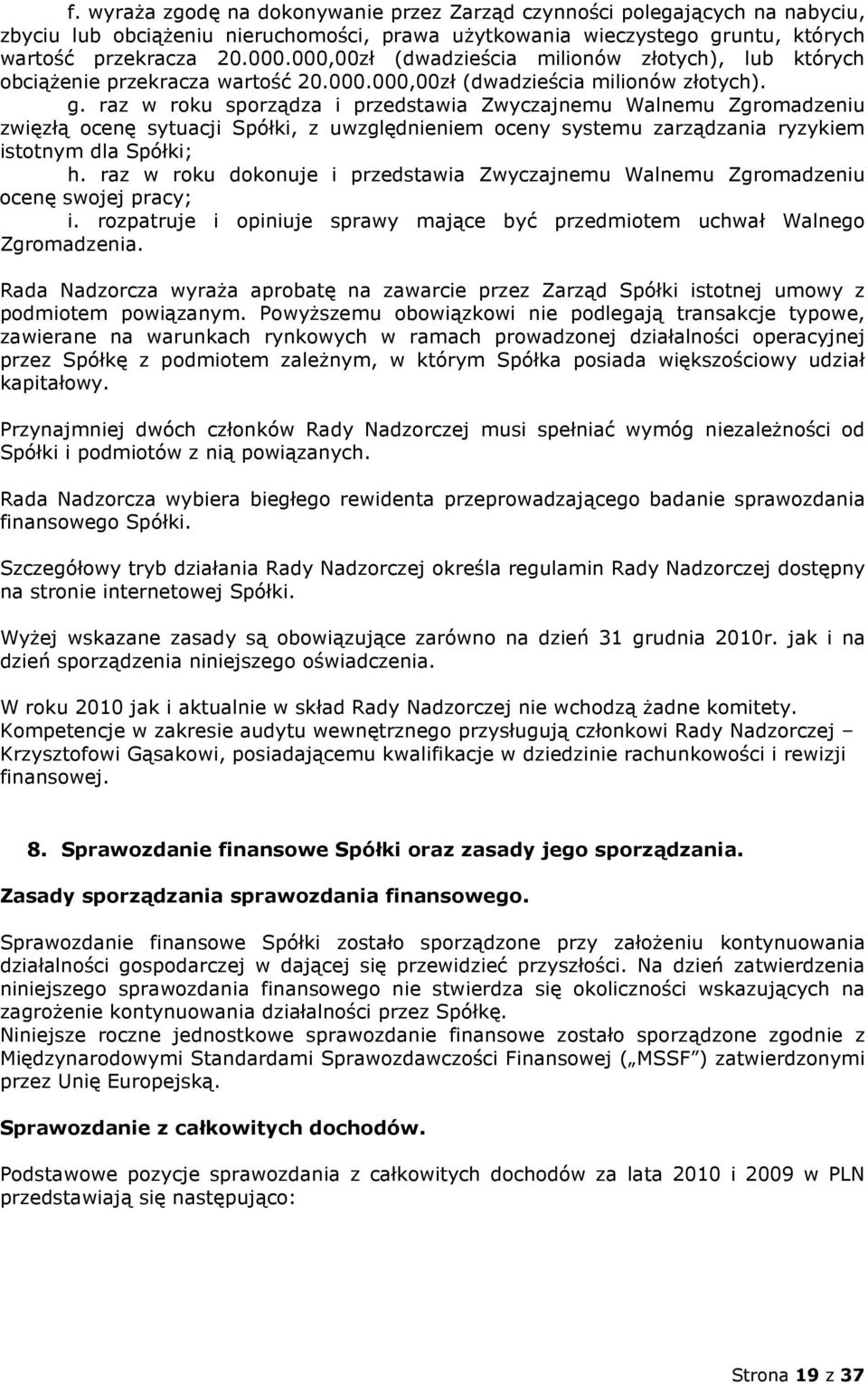 raz w roku sporządza i przedstawia Zwyczajnemu Walnemu Zgromadzeniu zwięzłą ocenę sytuacji Spółki, z uwzględnieniem oceny systemu zarządzania ryzykiem istotnym dla Spółki; h.