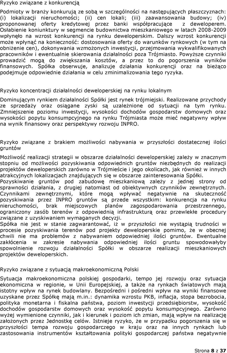 Osłabienie koniunktury w segmencie budownictwa mieszkaniowego w latach 2008-2009 wpłynęło na wzrost konkurencji na rynku deweloperskim.