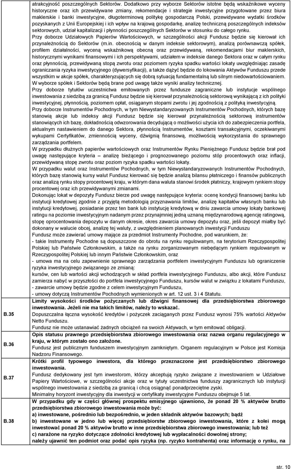 inwestycyjne, długoterminową politykę gospodarczą Polski, przewidywane wydatki środków pozyskanych z Unii Europejskiej i ich wpływ na krajową gospodarkę, analizę techniczną poszczególnych indeksów