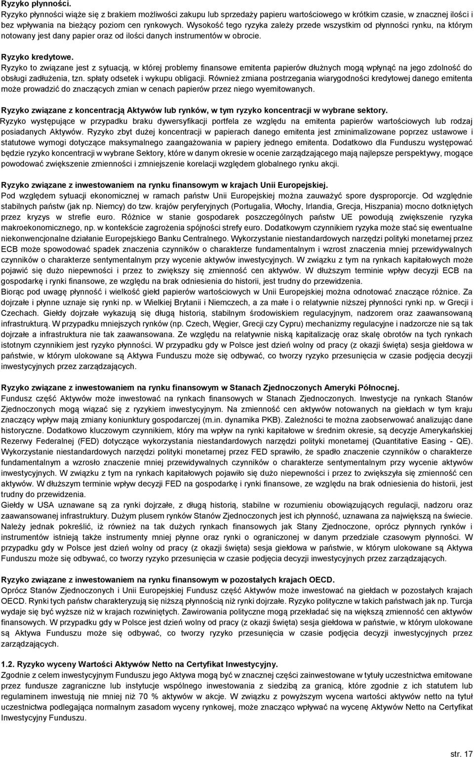 Ryzyko to związane jest z sytuacją, w której problemy finansowe emitenta papierów dłużnych mogą wpłynąć na jego zdolność do obsługi zadłużenia, tzn. spłaty odsetek i wykupu obligacji.