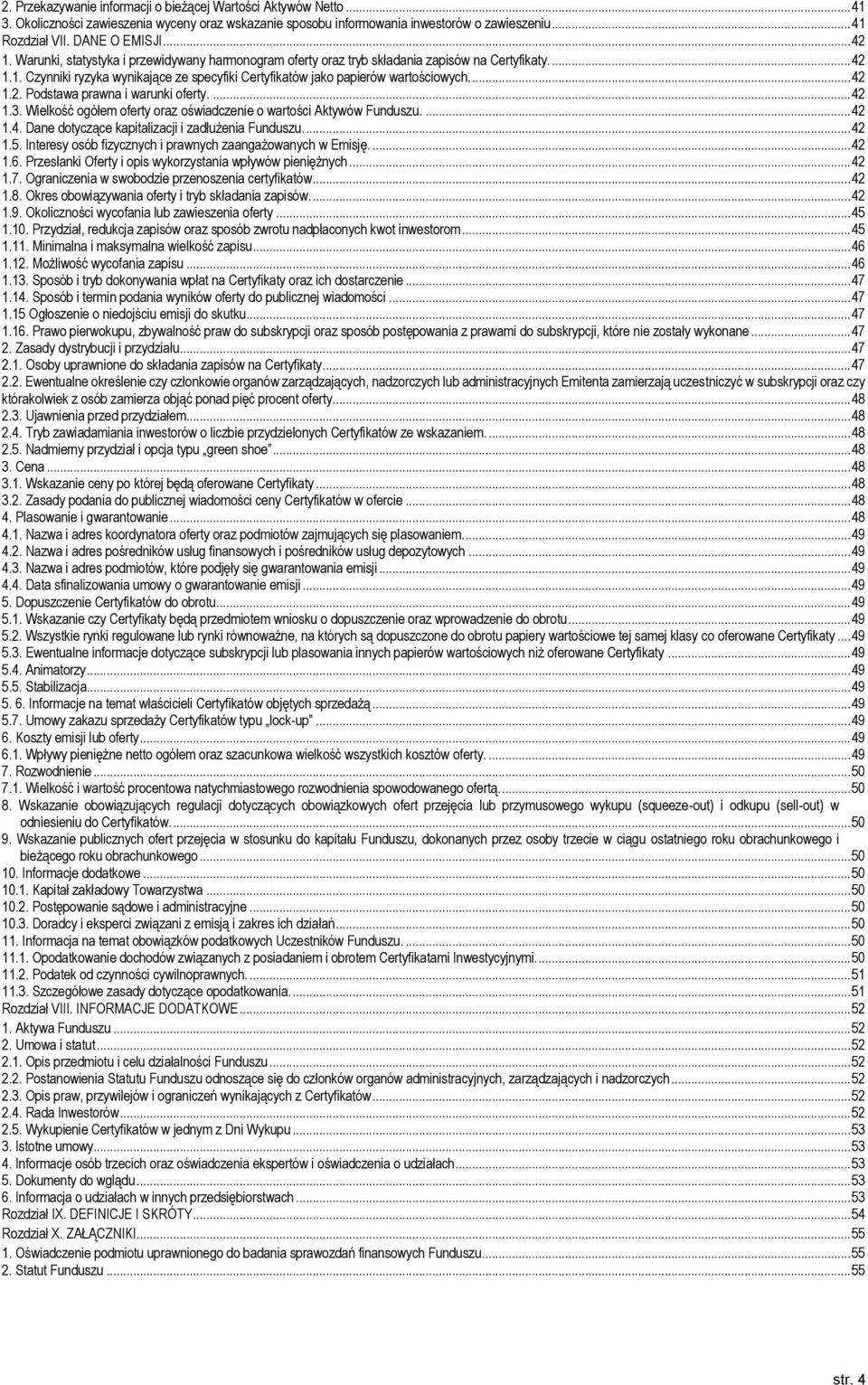 ... 42 1.2. Podstawa prawna i warunki oferty.... 42 1.3. Wielkość ogółem oferty oraz oświadczenie o wartości Aktywów Funduszu.... 42 1.4. Dane dotyczące kapitalizacji i zadłużenia Funduszu.... 42 1.5.