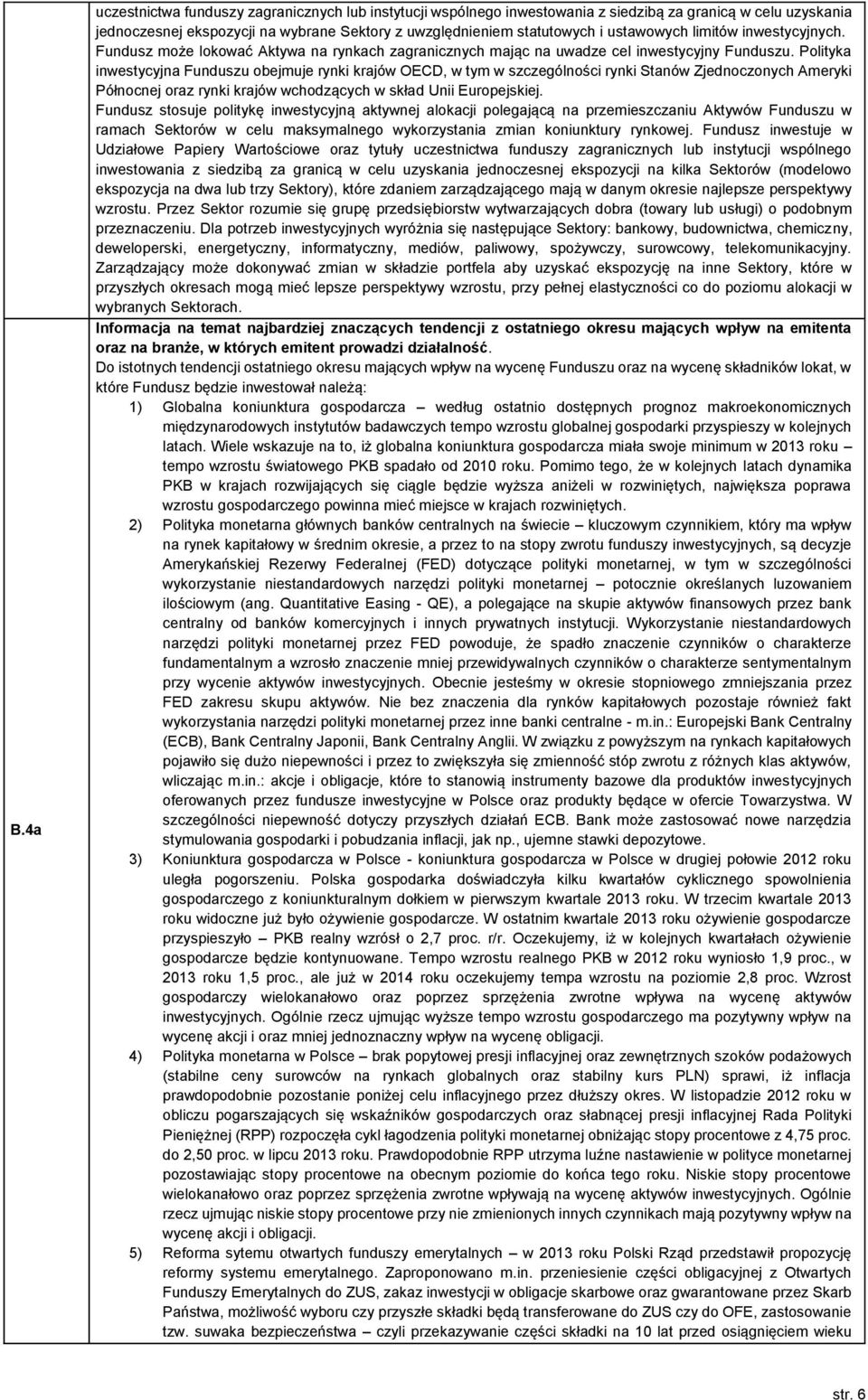 Polityka inwestycyjna Funduszu obejmuje rynki krajów OECD, w tym w szczególności rynki Stanów Zjednoczonych Ameryki Północnej oraz rynki krajów wchodzących w skład Unii Europejskiej.