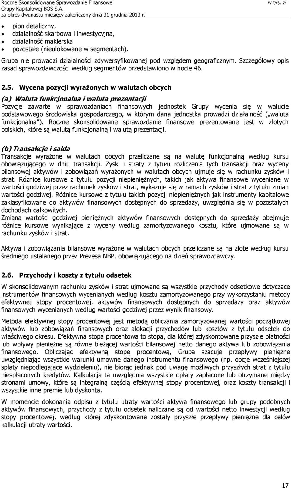 Wycena pozycji wyrażonych w walutach obcych (a) Waluta funkcjonalna i waluta prezentacji Pozycje zawarte w sprawozdaniach finansowych jednostek Grupy wycenia się w walucie podstawowego środowiska