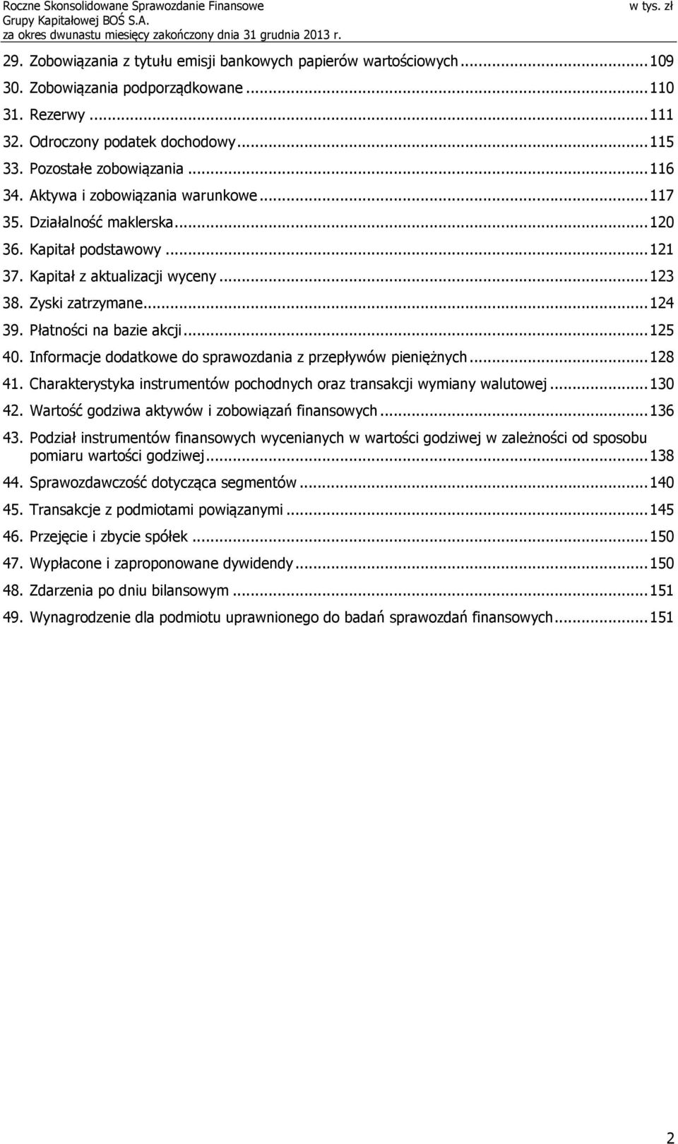 Płatności na bazie akcji... 125 40. Informacje dodatkowe do sprawozdania z przepływów pieniężnych... 128 41. Charakterystyka instrumentów pochodnych oraz transakcji wymiany walutowej... 130 42.