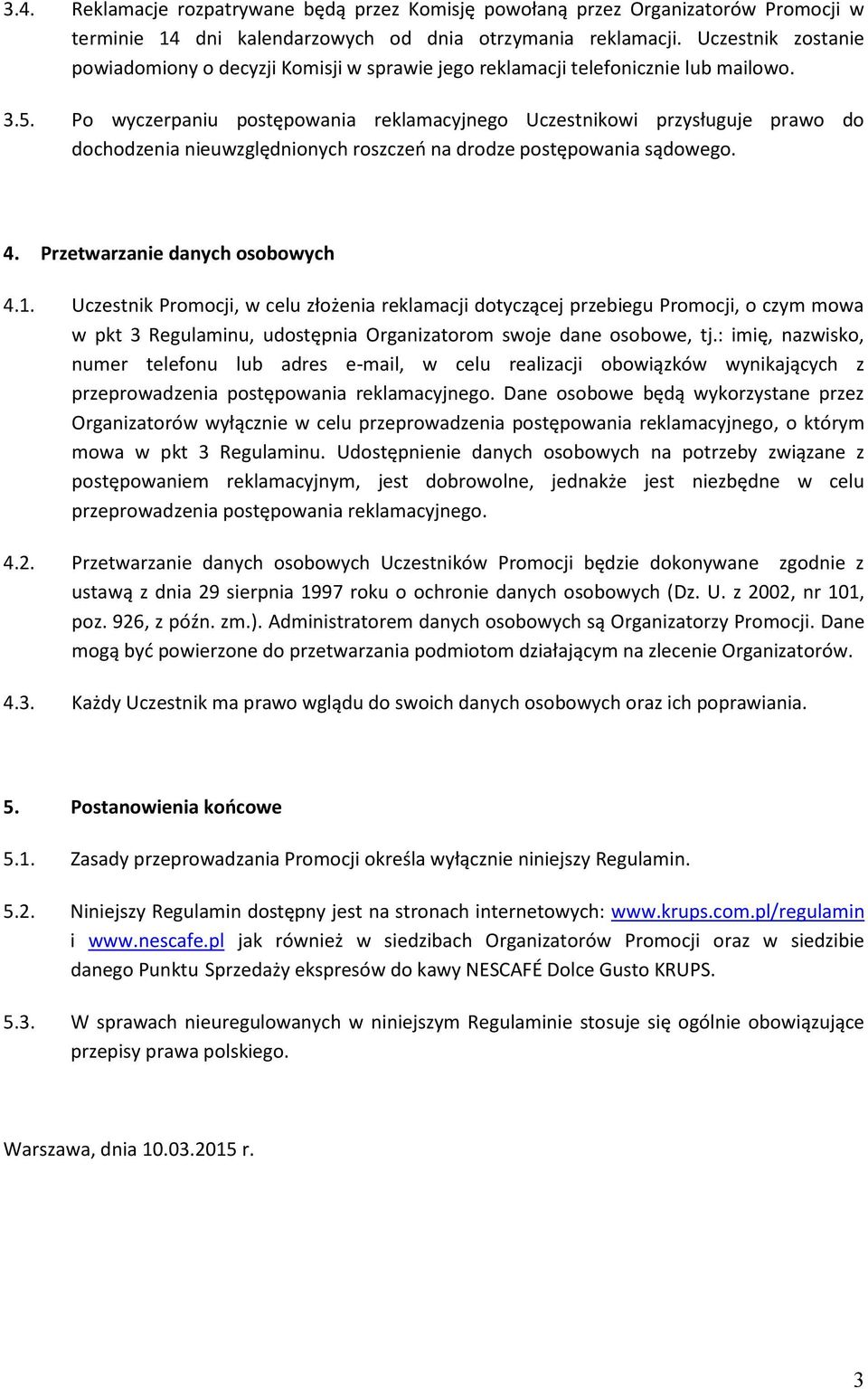 Po wyczerpaniu postępowania reklamacyjnego Uczestnikowi przysługuje prawo do dochodzenia nieuwzględnionych roszczeń na drodze postępowania sądowego. 4. Przetwarzanie danych osobowych 4.1.