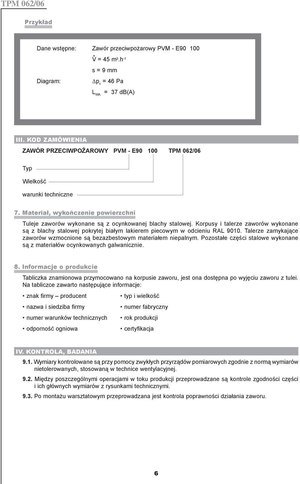 Korpusy i talerze zaworów wykonane są z blachy stalowej pokrytej białym lakierem piecowym w odcieniu RAL 9010. Talerze zamykające zaworów wzmocnione są bezazbestowym materiałem niepalnym.