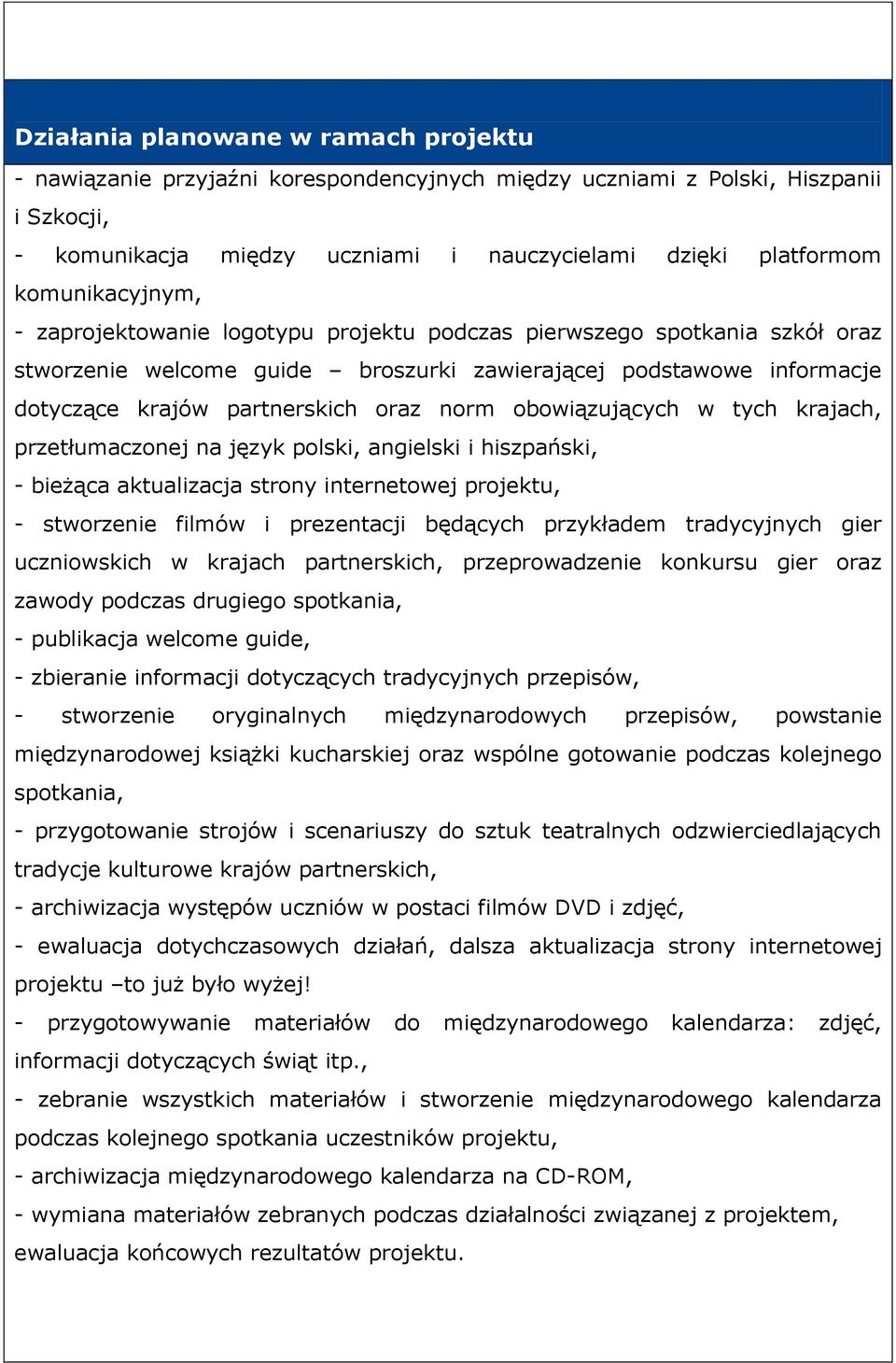 norm obowiązujących w tych krajach, przetłumaczonej na język polski, angielski i hiszpański, - bieżąca aktualizacja strony internetowej projektu, - stworzenie filmów i prezentacji będących przykładem
