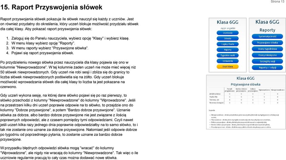 Zaloguj się do Panelu nauczyciela, wybierz opcję "Klasy" i wybierz klasę. 2. W menu klasy wybierz opcję "Raporty". 3. W menu raporty wybierz "Przyswojone słówka". 4.