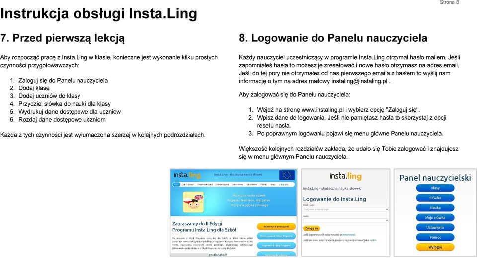 Rozdaj dane dostępowe uczniom Każda z tych czynności jest wyłumaczona szerzej w kolejnych podrozdziałach. 8. Logowanie do Panelu nauczyciela Każdy nauczyciel uczestniczący w programie Insta.