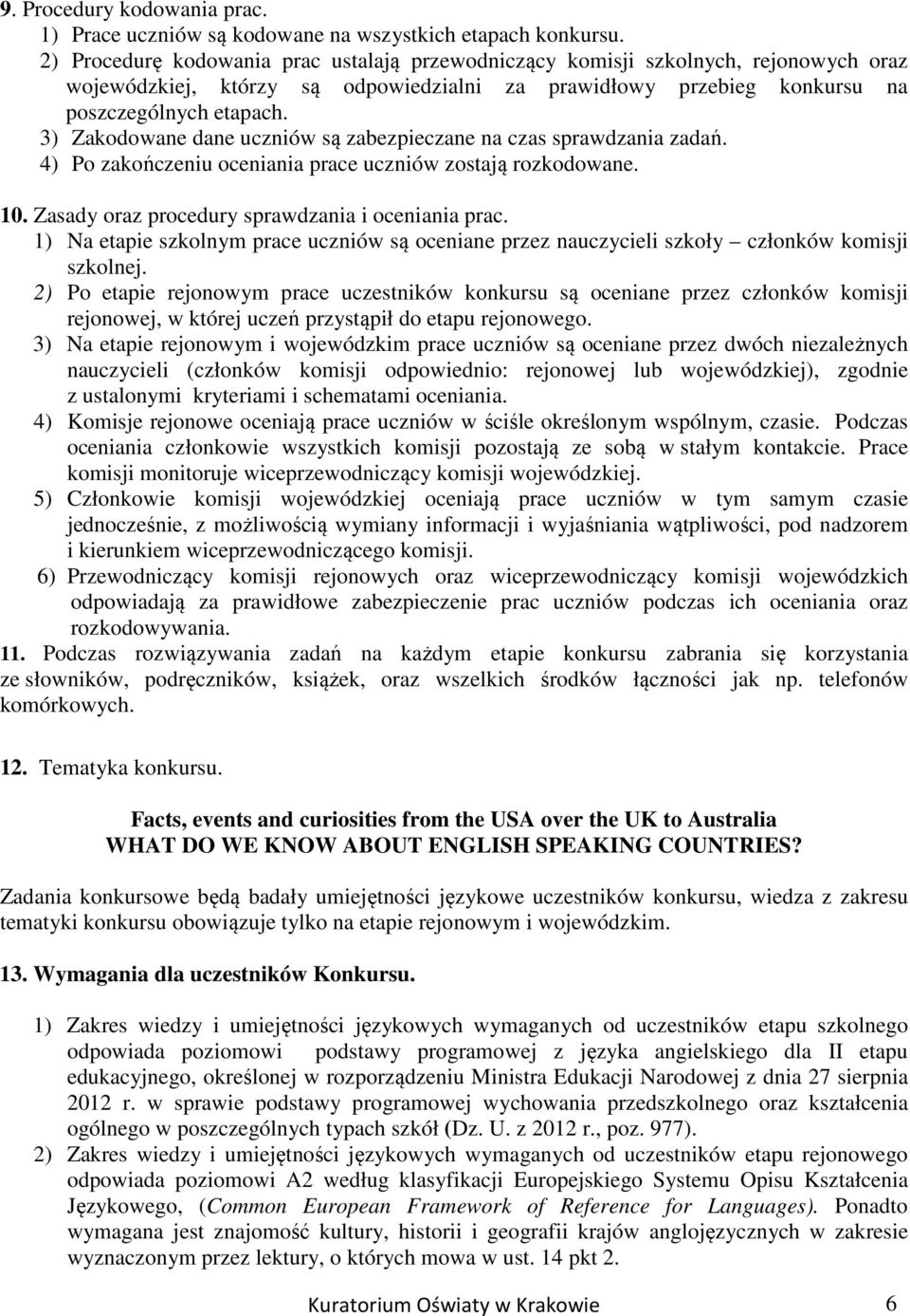 3) Zakodowane dane uczniów są zabezpieczane na czas sprawdzania zadań. 4) Po zakończeniu oceniania prace uczniów zostają rozkodowane. 10. Zasady oraz procedury sprawdzania i oceniania prac.