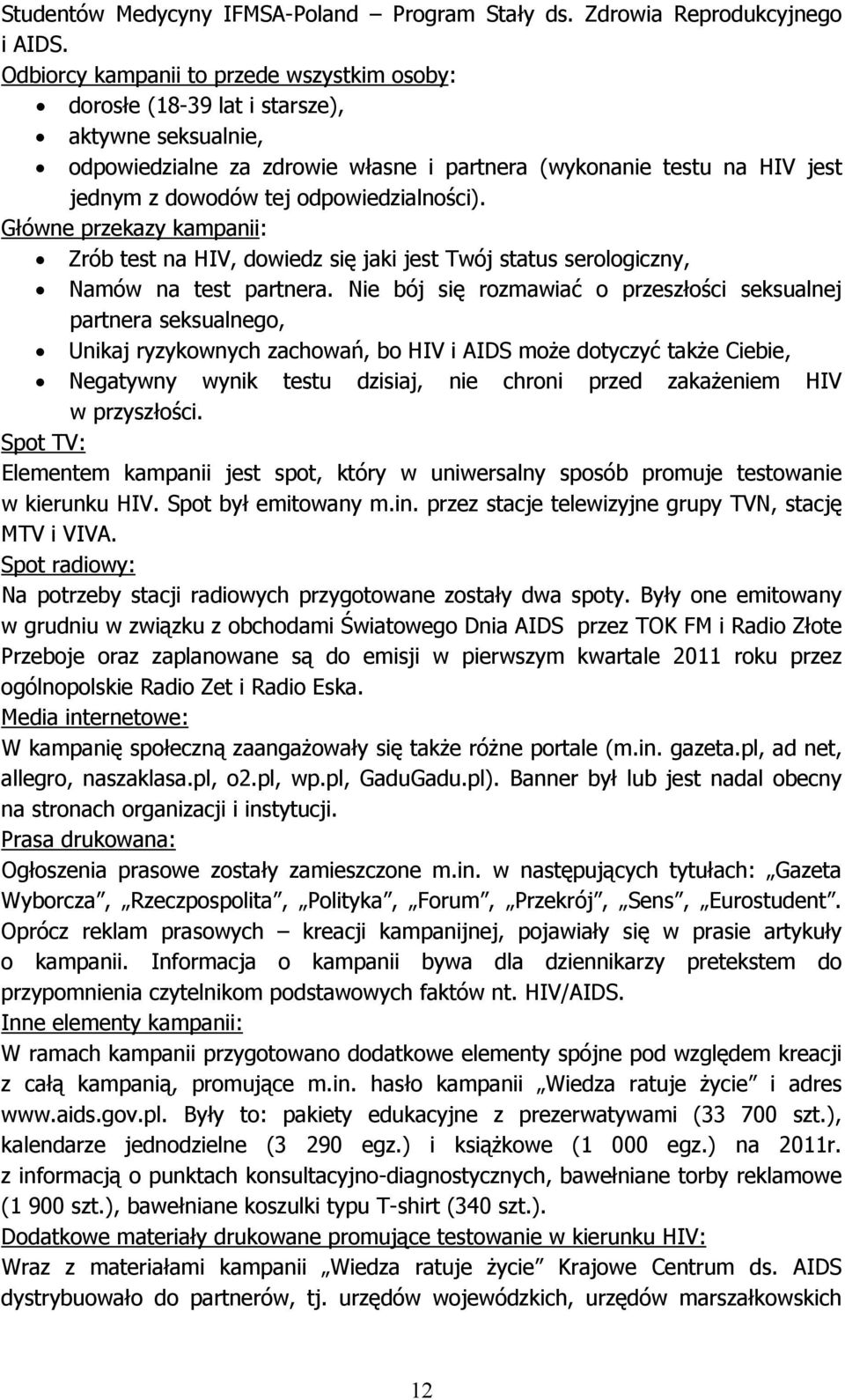 odpowiedzialności). Główne przekazy kampanii: Zrób test na HIV, dowiedz się jaki jest Twój status serologiczny, Namów na test partnera.