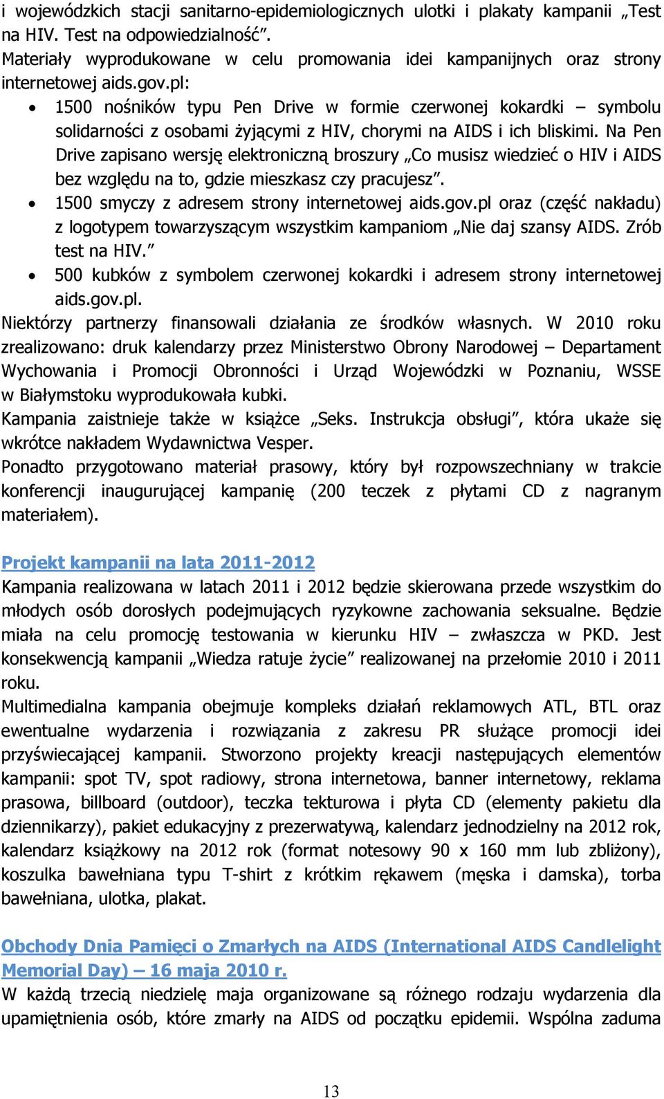 pl: 1500 nośników typu Pen Drive w formie czerwonej kokardki symbolu solidarności z osobami żyjącymi z HIV, chorymi na AIDS i ich bliskimi.