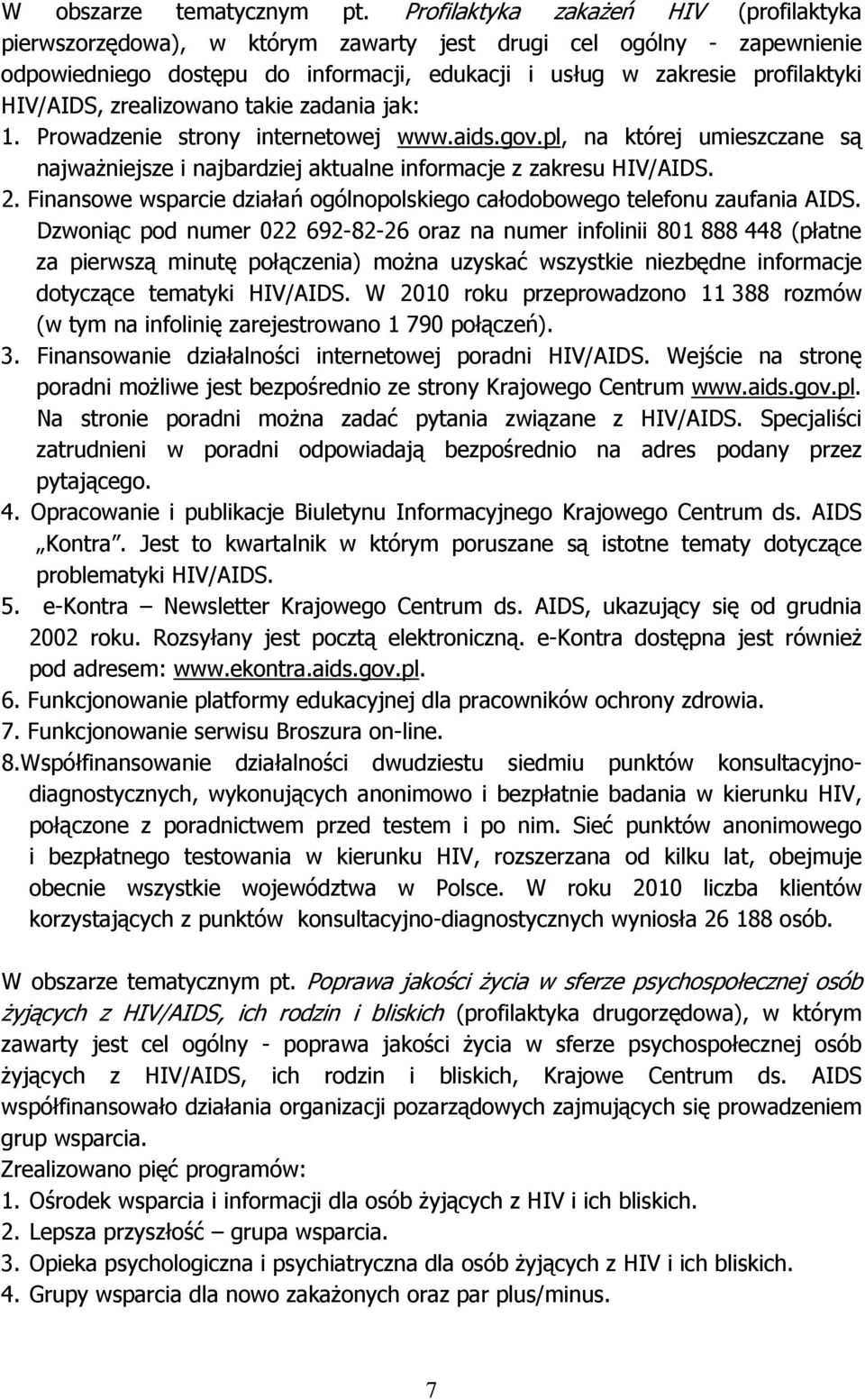 zrealizowano takie zadania jak: 1. Prowadzenie strony internetowej www.aids.gov.pl, na której umieszczane są najważniejsze i najbardziej aktualne informacje z zakresu HIV/AIDS. 2.