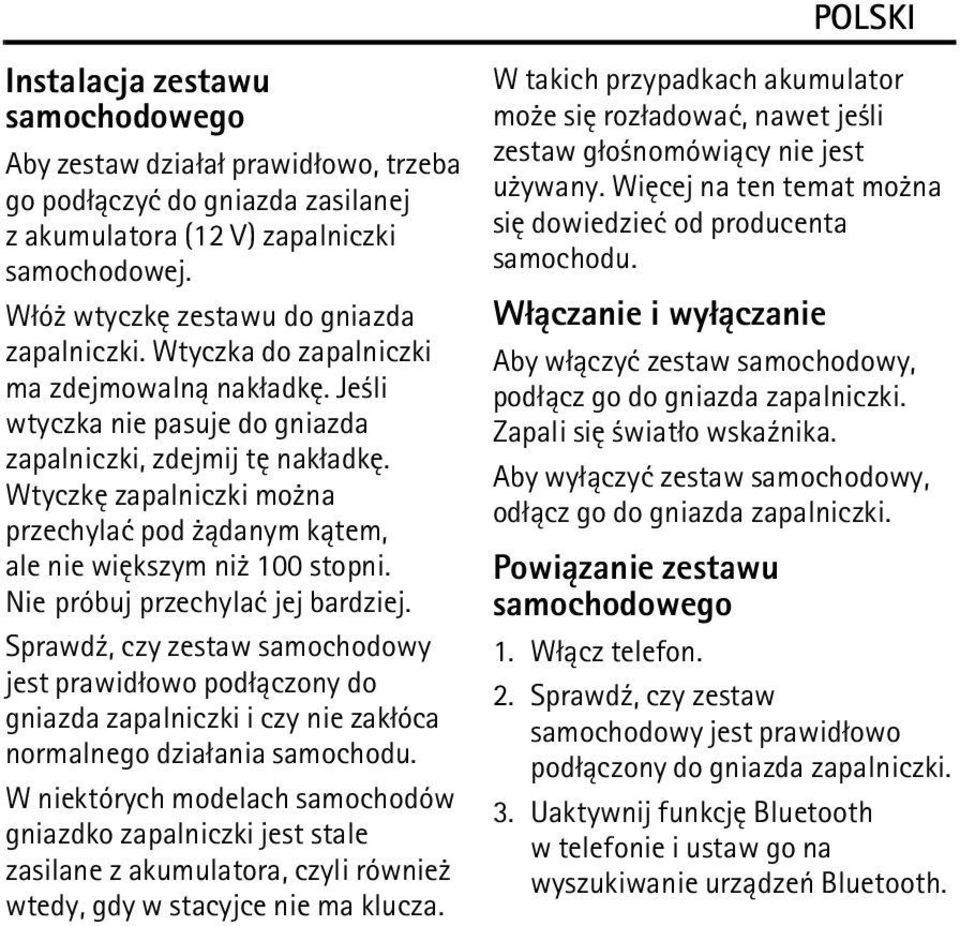 Wtyczkê zapalniczki mo na przechylaæ pod ±danym k±tem, ale nie wiêkszym ni 100 stopni. Nie próbuj przechylaæ jej bardziej.