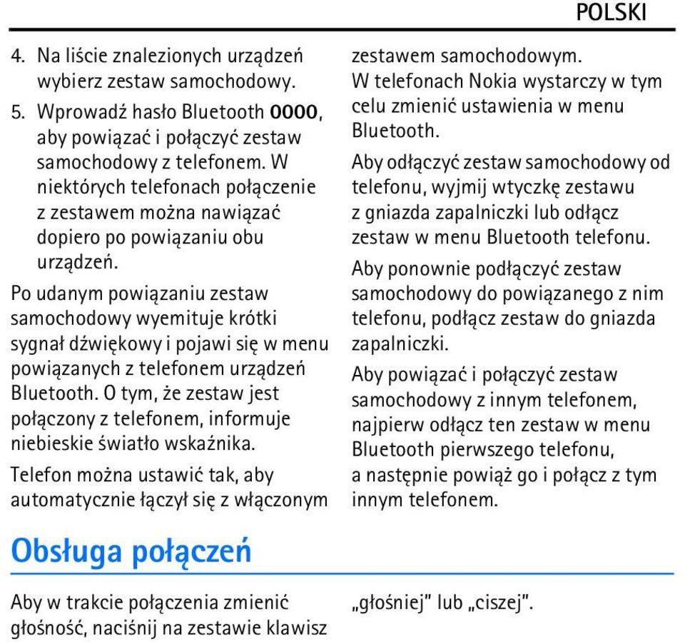 Po udanym powi±zaniu zestaw samochodowy wyemituje krótki sygna³ d¼wiêkowy i pojawi siê w menu powi±zanych z telefonem urz±dzeñ Bluetooth.