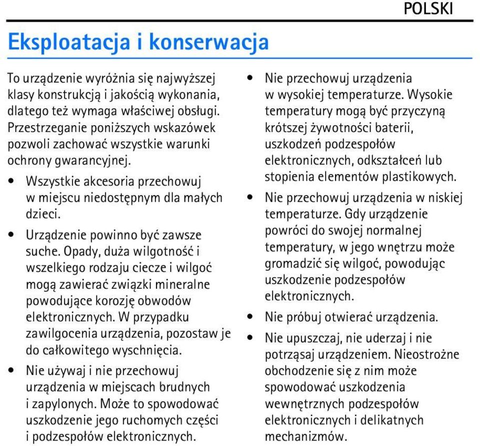 Urz±dzenie powinno byæ zawsze suche. Opady, du a wilgotno æ i wszelkiego rodzaju ciecze i wilgoæ mog± zawieraæ zwi±zki mineralne powoduj±ce korozjê obwodów elektronicznych.