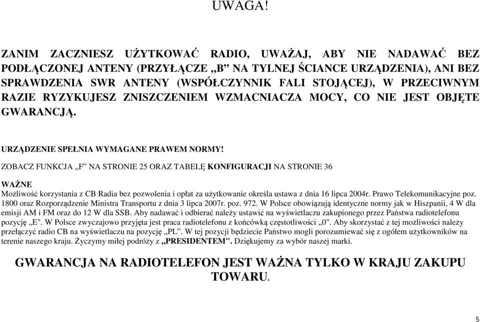 RAZIE RYZYKUJESZ ZNISZCZENIEM WZMACNIACZA MOCY, CO NIE JEST OBJĘTE GWARANCJĄ. URZĄDZENIE SPEŁNIA WYMAGANE PRAWEM NORMY!