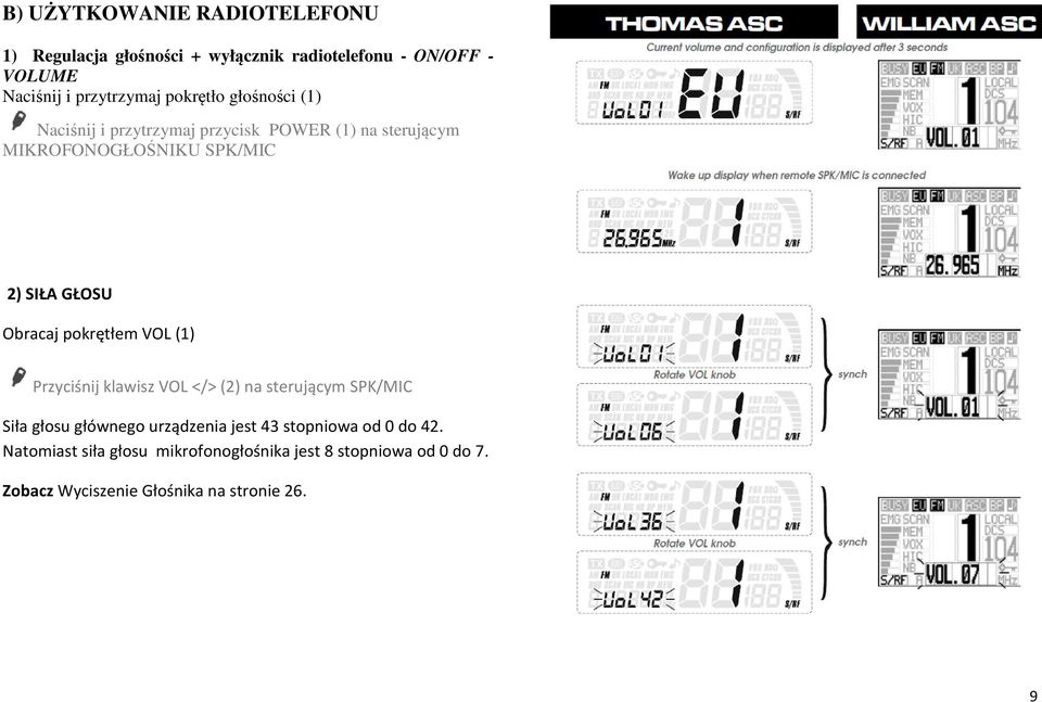 Obracaj pokrętłem VOL (1) Przyciśnij klawisz VOL </> (2) na sterującym SPK/MIC Siła głosu głównego urządzenia jest 43