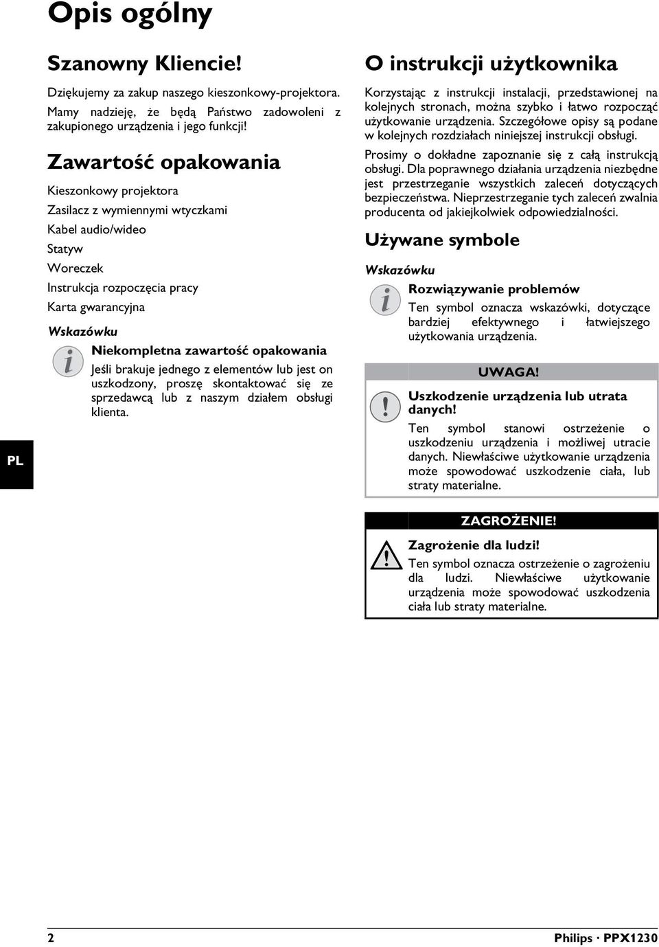 Niekompletna zawartość opakowania Wskazówku Niekompletna zawartość opakowania Jeśli brakuje jednego z elementów lub jest on uszkodzony, proszę skontaktować się ze sprzedawcą lub z naszym działem