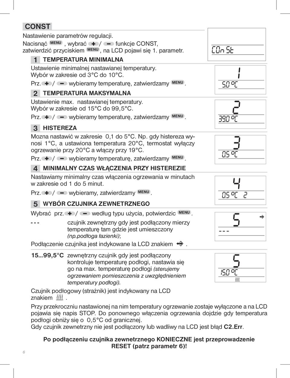 Np. gdy histereza wynosi 1 C, a ustawiona temperatura 20 C, termostat wyłączy ogrzewanie przy 20 C a włączy przy 19 C. Prz. / wybieramy temperaturę, zatwierdzamy MENU.