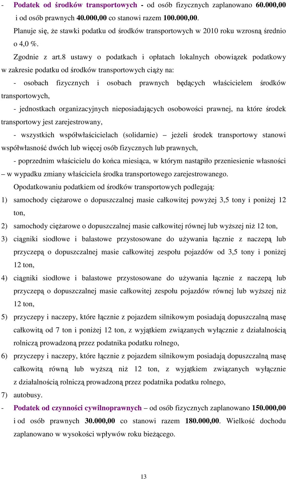 8 ustawy o podatkach i opłatach lokalnych obowiązek podatkowy w zakresie podatku od środków transportowych ciąŝy na: - osobach fizycznych i osobach prawnych będących właścicielem środków