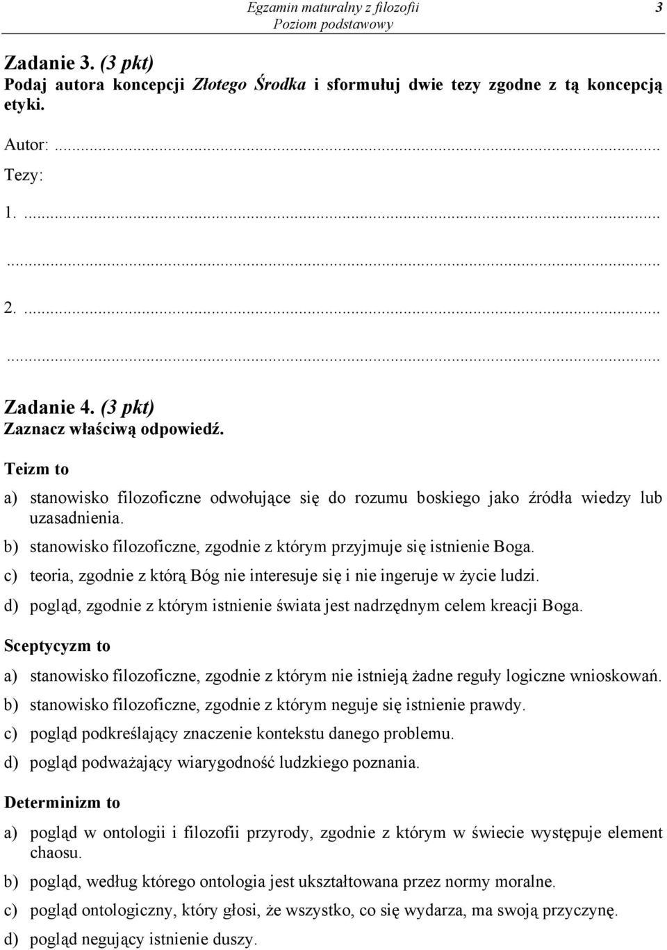 b) stanowisko filozoficzne, zgodnie z którym przyjmuje się istnienie Boga. c) teoria, zgodnie z którą Bóg nie interesuje się i nie ingeruje w życie ludzi.