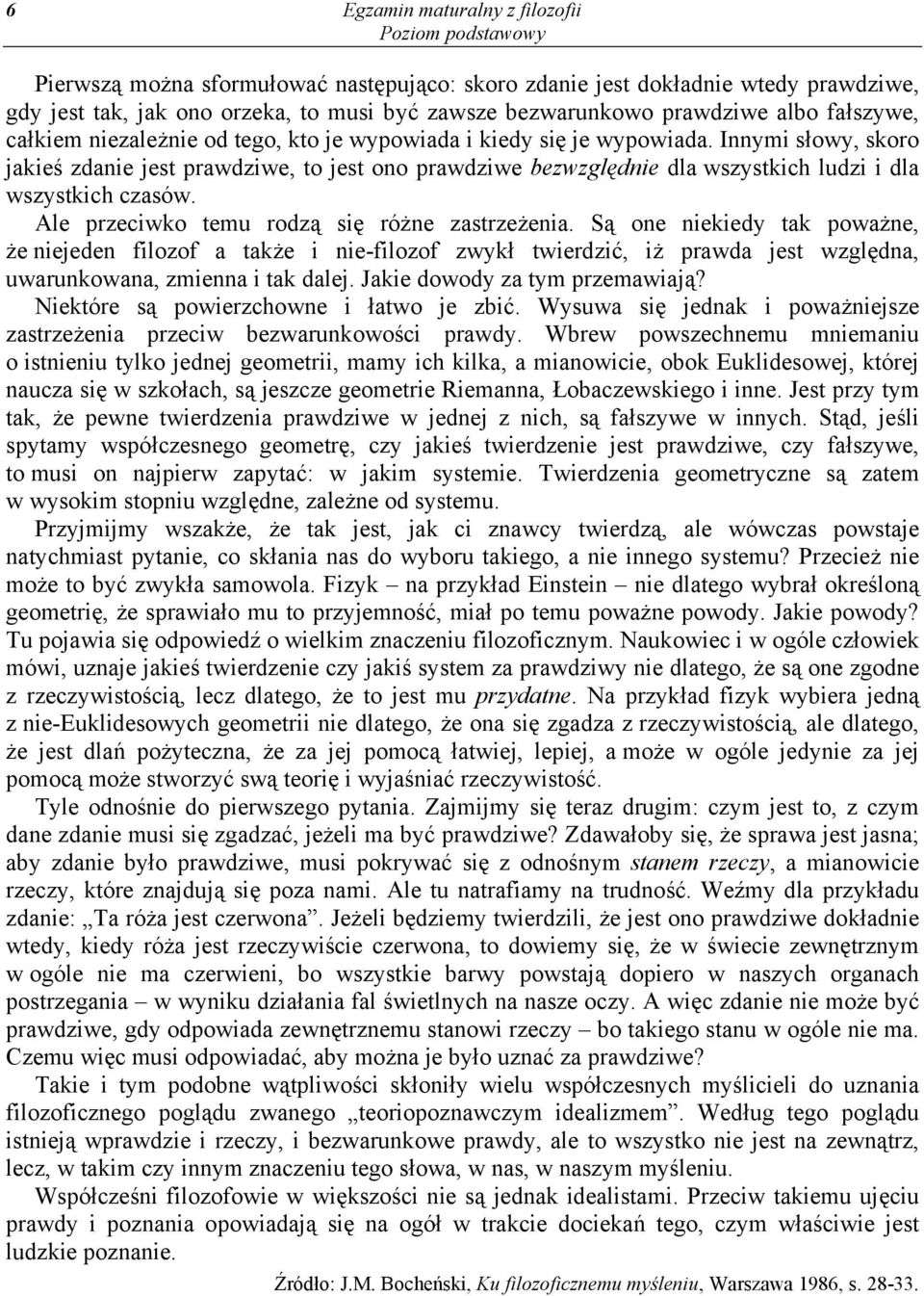 Innymi słowy, skoro jakieś zdanie jest prawdziwe, to jest ono prawdziwe bezwzględnie dla wszystkich ludzi i dla wszystkich czasów. Ale przeciwko temu rodzą się różne zastrzeżenia.