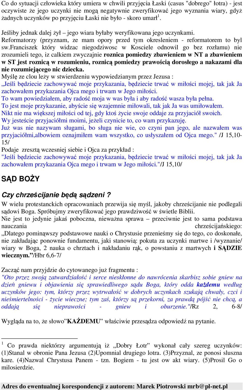 franciszek który widzac niegodziwosc w Kosciele odnowil go bez rozłamu) nie zrozumieli tego, iz calkiem zwyczajnie roznica pomiedzy zbawieniem w NT a zbawieniem w ST jest roznic w rozumieniu, roznic