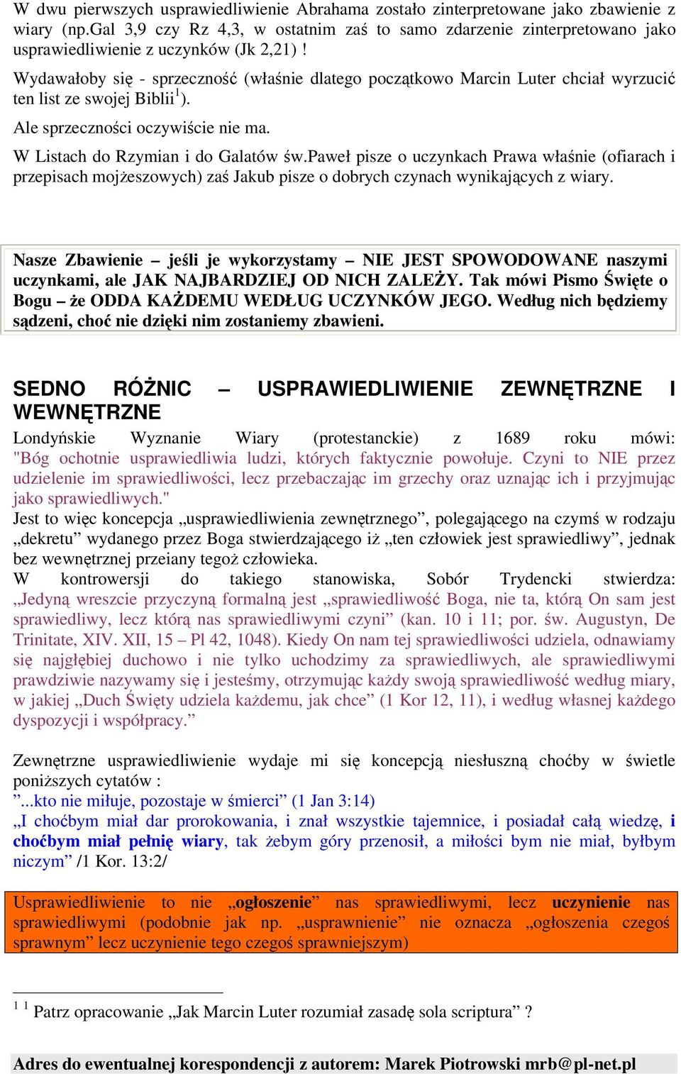 Wydawałoby si - sprzeczno (włanie dlatego pocztkowo Marcin Luter chciał wyrzuci ten list ze swojej Biblii 1 ). Ale sprzecznoci oczywicie nie ma. W Listach do Rzymian i do Galatów w.