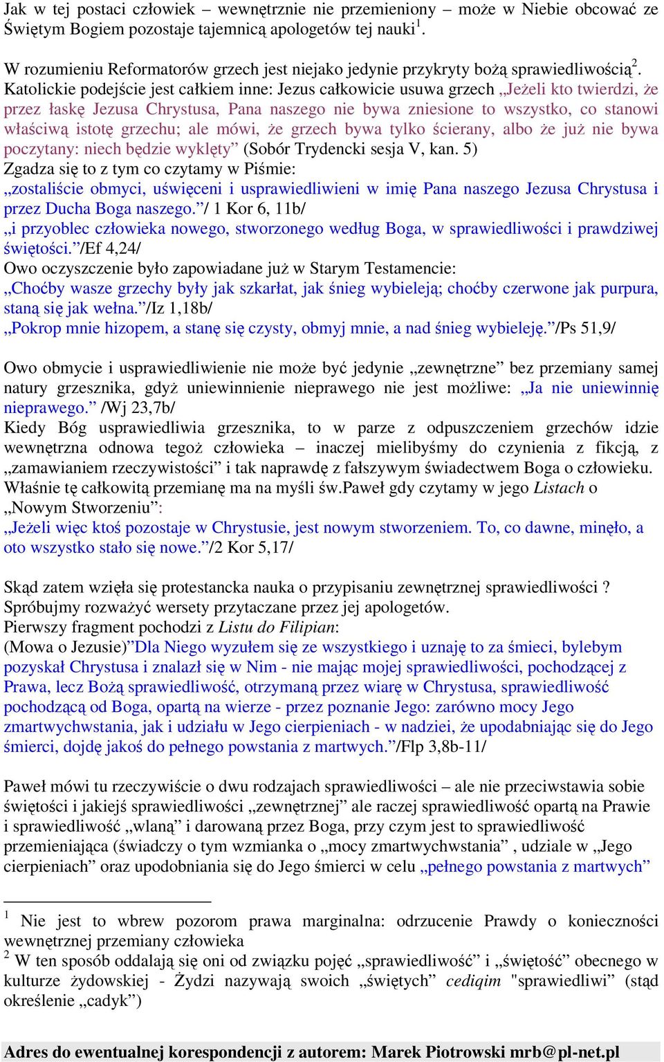 Katolickie podejcie jest całkiem inne: Jezus całkowicie usuwa grzech Jeeli kto twierdzi, e przez łask Jezusa Chrystusa, Pana naszego nie bywa zniesione to wszystko, co stanowi właciw istot grzechu;