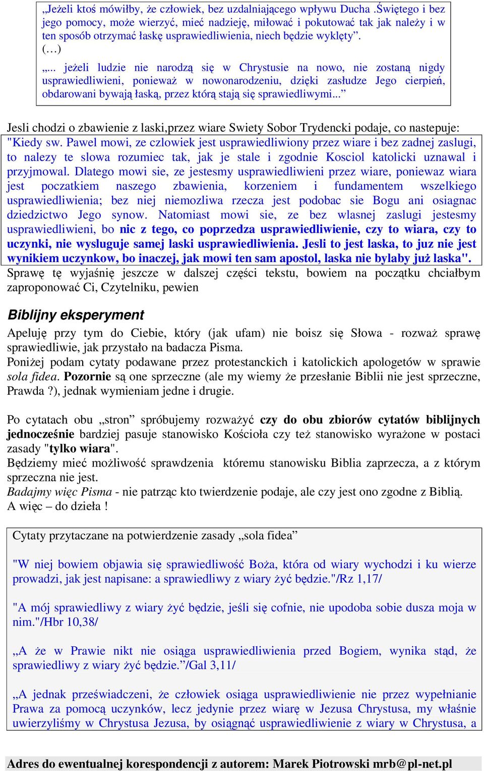 .. jeeli ludzie nie narodz si w Chrystusie na nowo, nie zostan nigdy usprawiedliwieni, poniewa w nowonarodzeniu, dziki zasłudze Jego cierpie, obdarowani bywaj łask, przez któr staj si sprawiedliwymi.