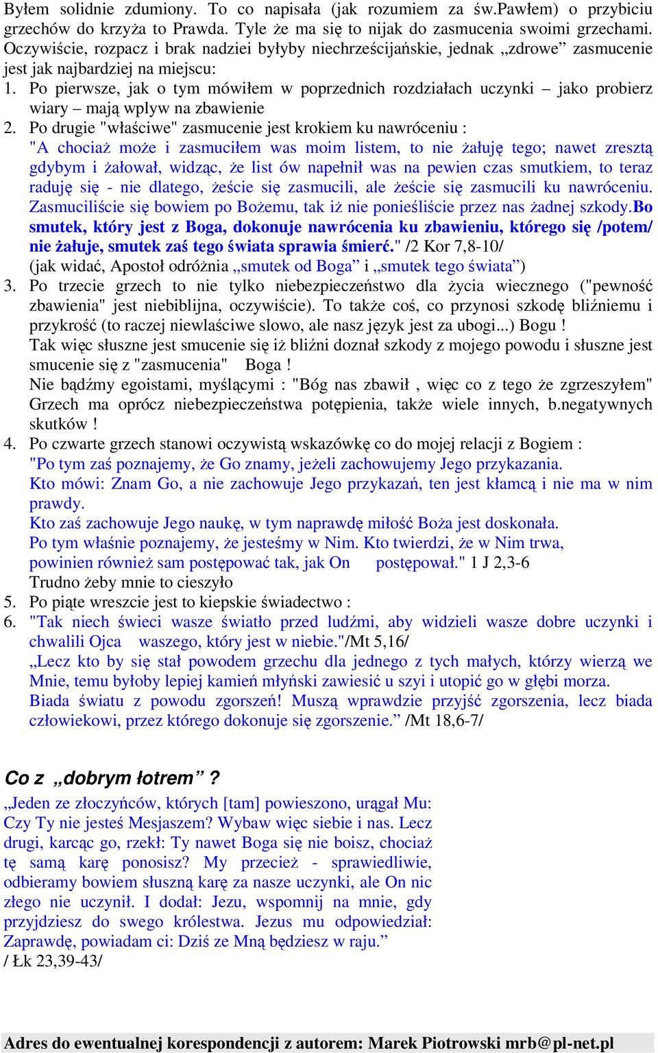 Po pierwsze, jak o tym mówiłem w poprzednich rozdziałach uczynki jako probierz wiary maj wplyw na zbawienie 2.