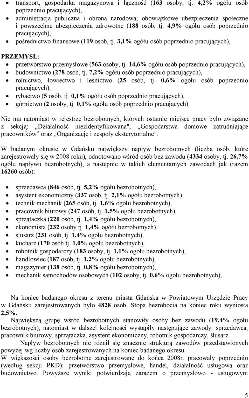 4,9% ogółu osób poprzednio pracujących), pośrednictwo finansowe (119 osób, tj. 3,1% ogółu osób poprzednio pracujących), PRZEMYSŁ: przetwórstwo przemysłowe (563 osoby, tj.