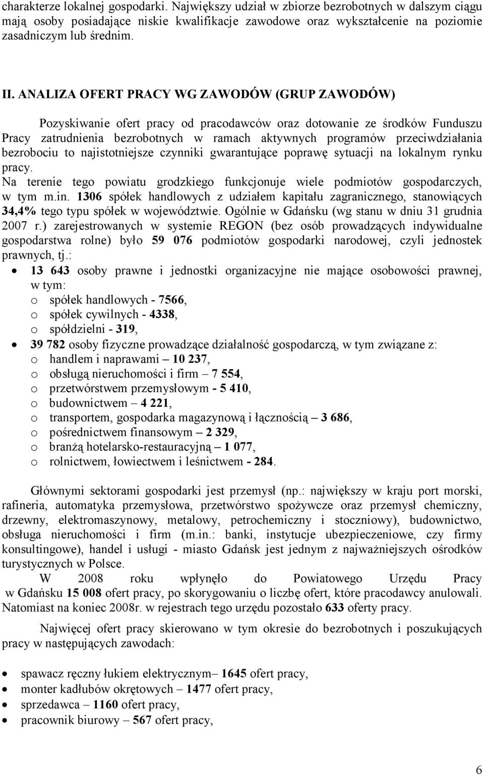 bezrobociu to najistotniejsze czynnii gwarantujące poprawę sytuacji na loalnym rynu pracy. Na terenie tego powiatu grodziego funcjonuje wiele podmiotów gospodarczych, w tym m.in.