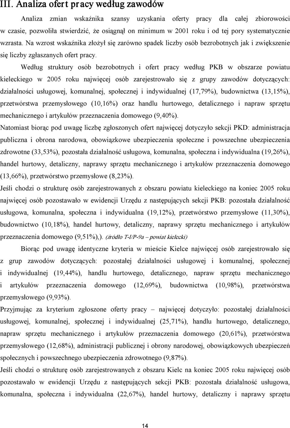 Według struktury osób bezrobotnych i ofert pracy według PKB w obszarze powiatu kieleckiego w 2005 roku najwięcej osób zarejestrowało się z grupy zawodów dotyczących: działalności usługowej,