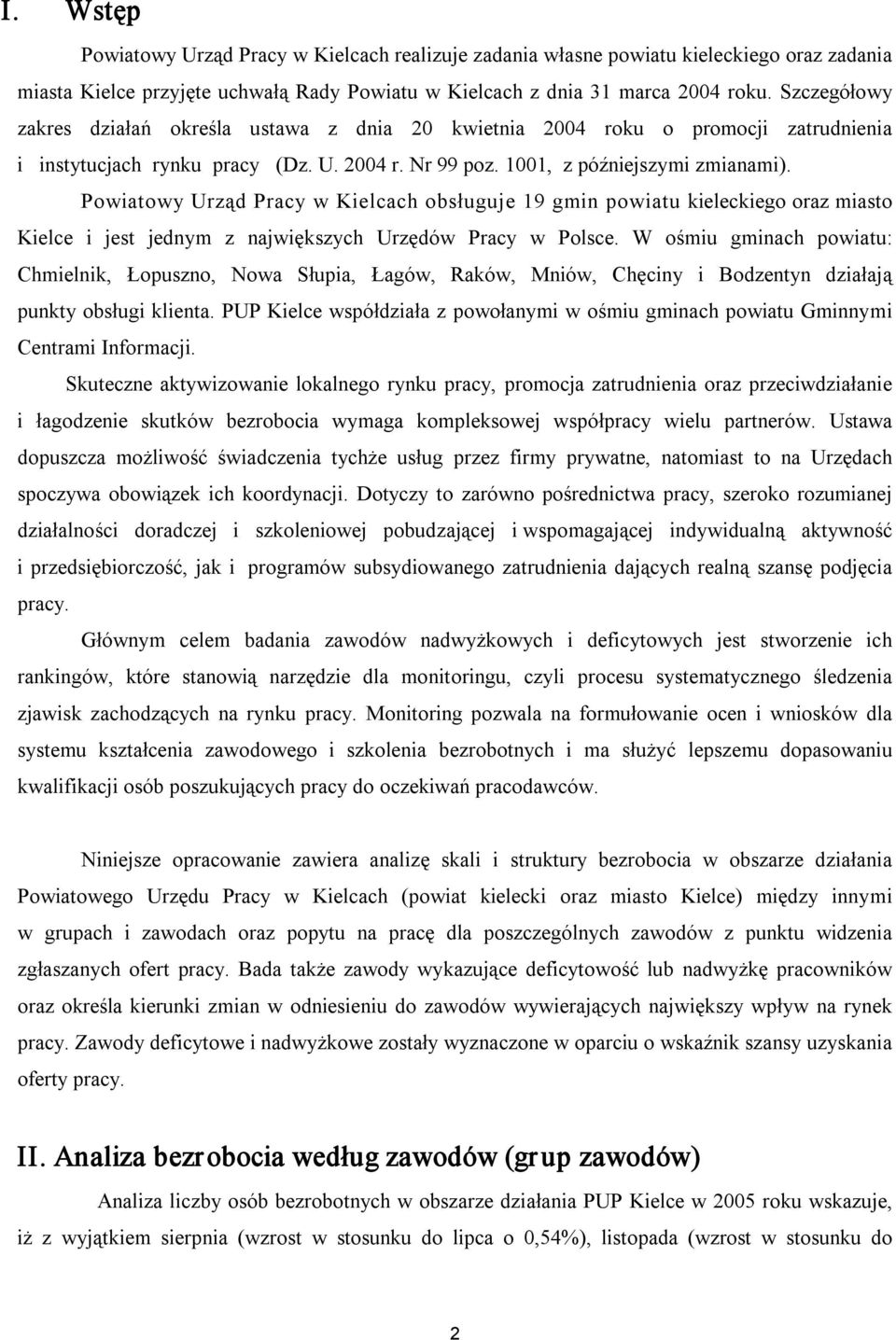 Powiatowy Urząd Pracy w Kielcach obsługuje 19 gmin powiatu kieleckiego oraz miasto Kielce i jest jednym z największych Urzędów Pracy w Polsce.