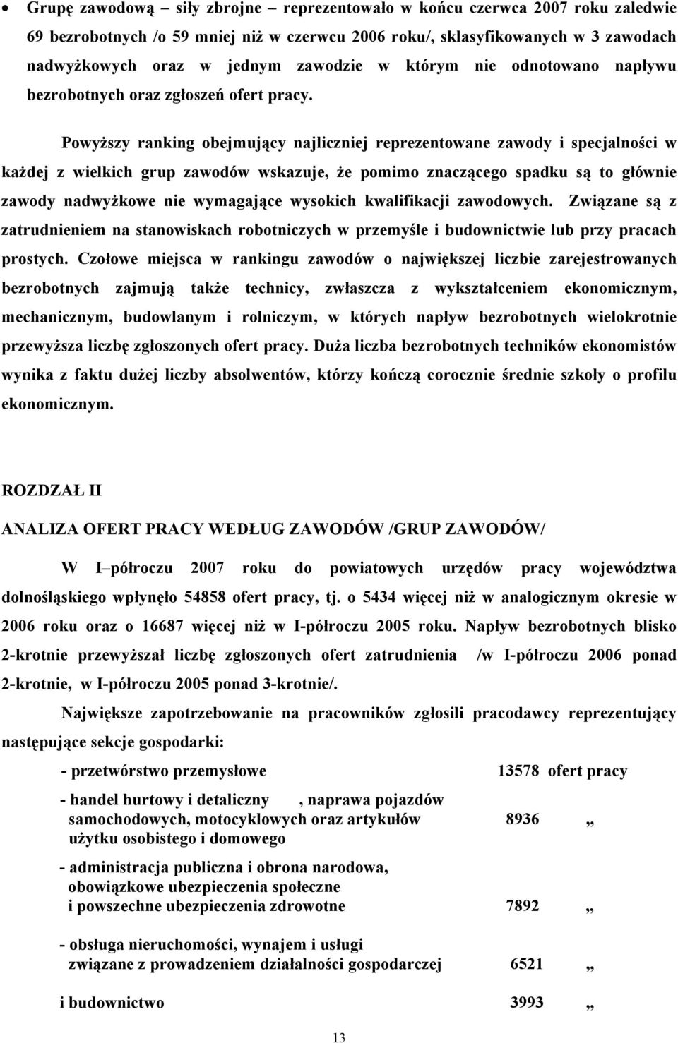 Powyższy ranking obejmujący najliczniej reprezentowane zawody i specjalności w każdej z wielkich grup zawodów wskazuje, że pomimo znaczącego spadku są to głównie zawody nadwyżkowe nie wymagające